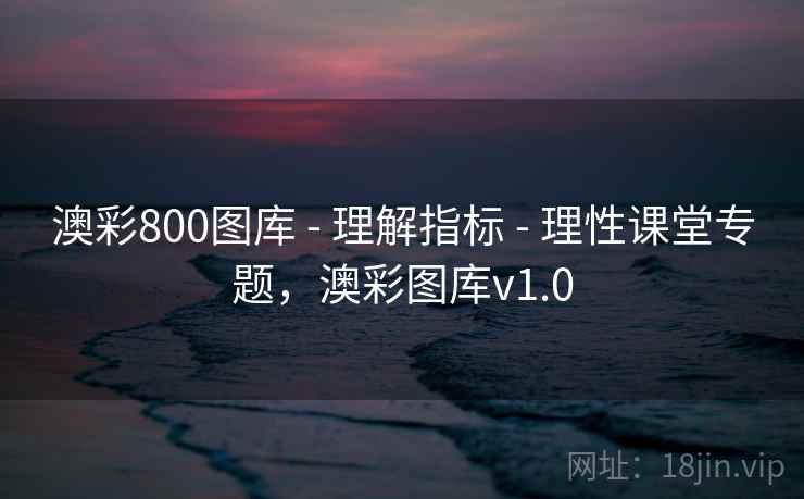 澳彩800图库 - 理解指标 - 理性课堂专题，澳彩图库v1.0