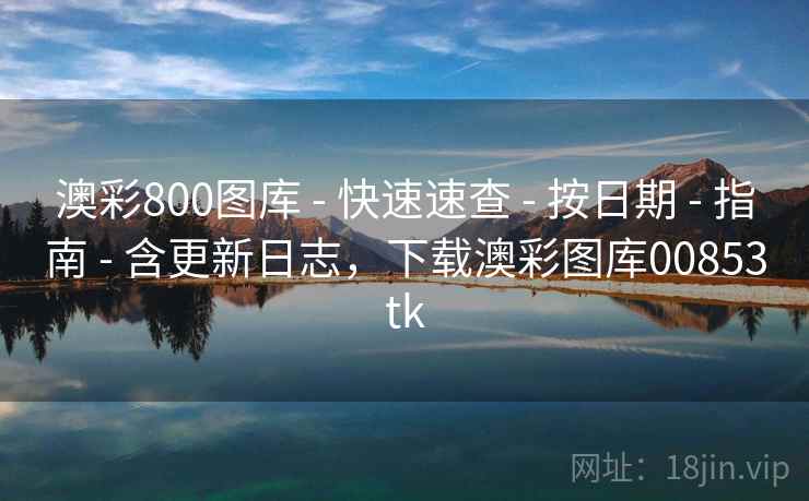 澳彩800图库 - 快速速查 - 按日期 - 指南 - 含更新日志，下载澳彩图库00853tk