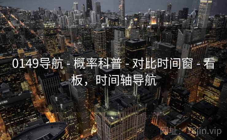 0149导航 - 概率科普 - 对比时间窗 - 看板，时间轴导航