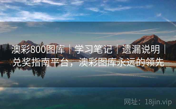 澳彩800图库｜学习笔记｜遗漏说明｜兑奖指南平台，澳彩图库永远的领先